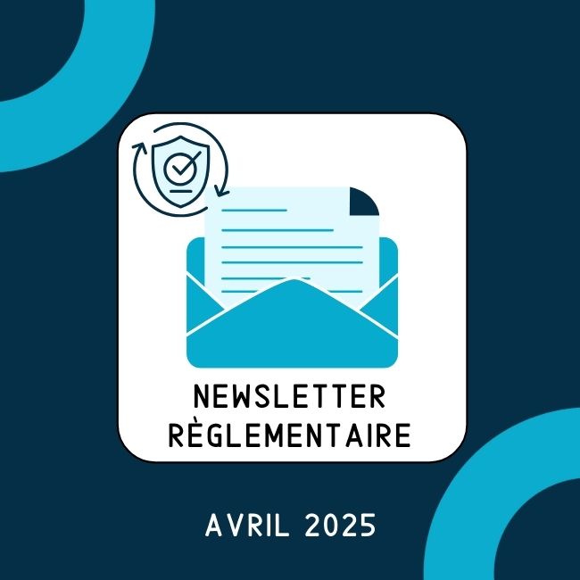Newsletter règlementaire – Avril 2025 : les informations à retenir